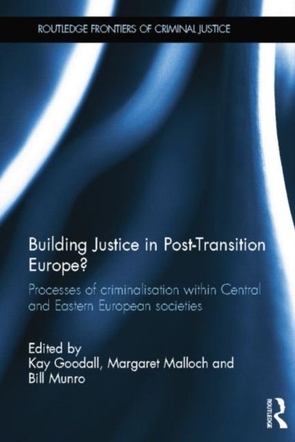 Building Justice in Post-Transition Europe? : Processes of Criminalisation within Central and Eastern European Societies