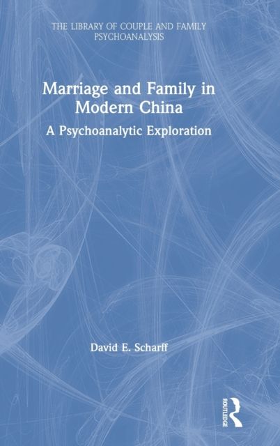 Marriage and Family in Modern China : A Psychoanalytic Exploration