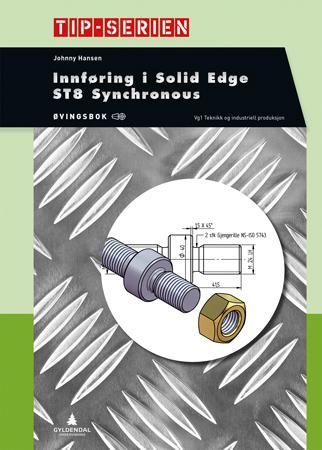 Innføring i Solid Edge ST8 Synchronous : øvingsbok : vg1 teknikk og industriell produksjon
