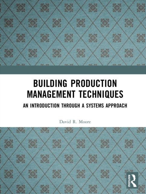 Building Production Management Techniques : An Introduction through a Systems Approach