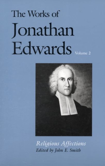 The Works of Jonathan Edwards, Vol. 2 : Volume 2: Religious Affections