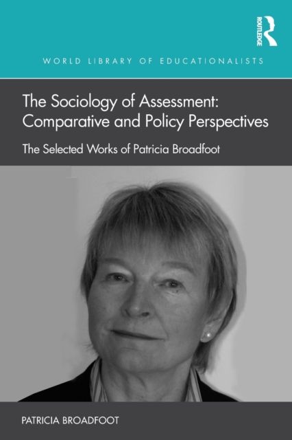 The Sociology of Assessment: Comparative and Policy Perspectives : The Selected Works of Patricia Broadfoot