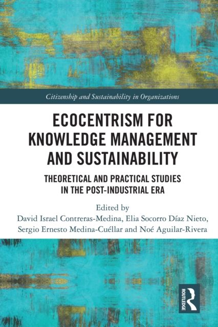 Ecocentrism for Knowledge Management and Sustainability : Theoretical and Practical Studies in the Post-industrial Era