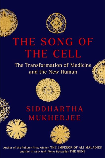 Song of the Cell : An Exploration of Medicine and the New Human