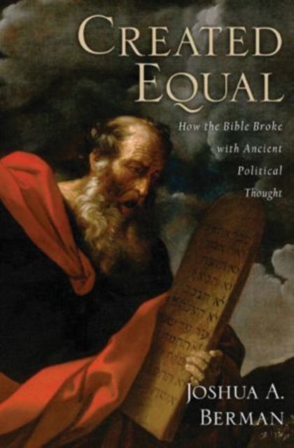 Created Equal : How the Bible Broke with Ancient Political Thought