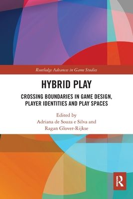 Hybrid Play : Crossing Boundaries in Game Design, Players Identities and Play Spaces