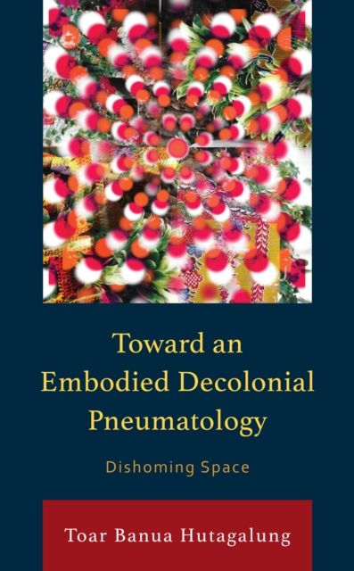 Forsidebilde av Toward an Embodied Decolonial Pneumatology : Dishoming Space