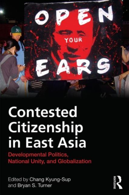 Contested Citizenship in East Asia : Developmental Politics, National Unity, and Globalization