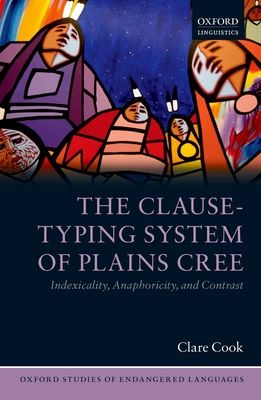 The Clause-Typing System of Plains Cree : Indexicality, Anaphoricity, and Contrast