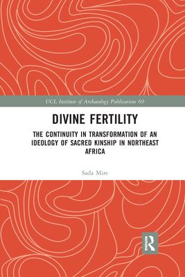 Divine Fertility : The Continuity in Transformation of an Ideology of Sacred Kinship in Northeast Africa