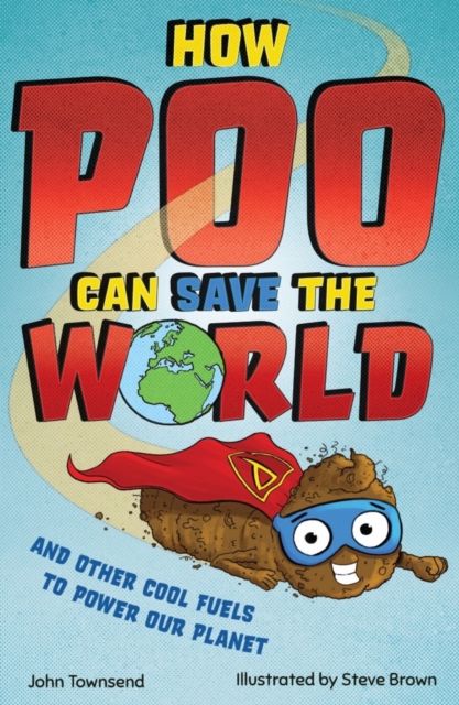 How Poo Can Save the World : and Other Cool Fuels to Help Save Our Planet