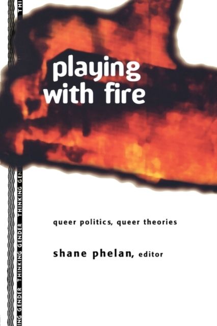 Playing with Fire : Queer Politics, Queer Theories