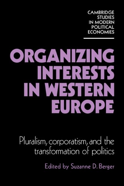Organizing Interests in Western Europe : Pluralism, Corporatism, and the Transformation of Politics