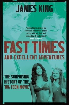 Fast Times and Excellent Adventures : The Surprising History of the '80s Teen Movie