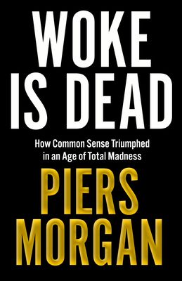 Woke Is Dead : How common sense triumphed in an age of total madness