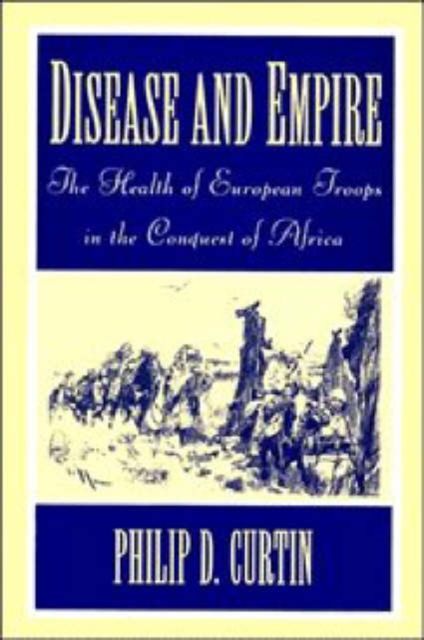 Disease and Empire : The Health of European Troops in the Conquest of Africa