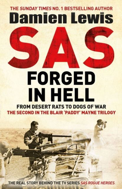SAS Forged in Hell : From Desert Rats to Dogs of War: The Second in the Blair 'Paddy' Mayne Trilogy