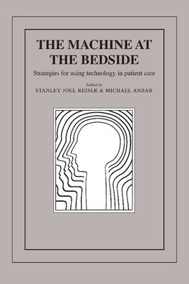 The Machine at the Bedside : Strategies for Using Technology in Patient Care