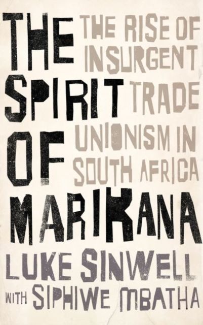 The Spirit of Marikana : The Rise of Insurgent Trade Unionism in South Africa