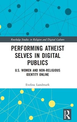 Performing Atheist Selves in Digital Publics : U.S. Women and Non-Religious Identity Online
