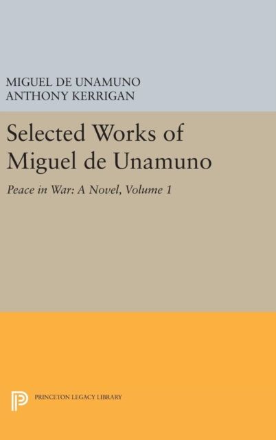 Selected Works of Miguel de Unamuno, Volume 1 : Peace in War: A Novel