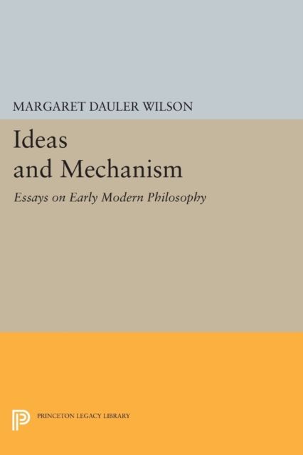 Ideas and Mechanism : Essays on Early Modern Philosophy
