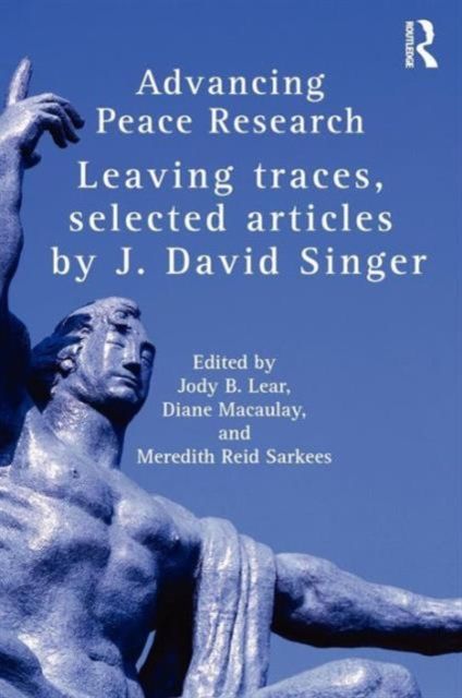 Advancing Peace Research : Leaving Traces, Selected Articles by J. David Singer