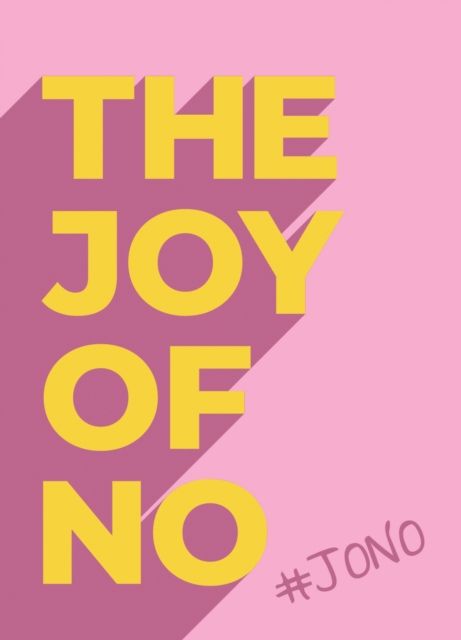The Joy Of No : #JONO - Set Yourself Free with the Empowering Positivity of NO
