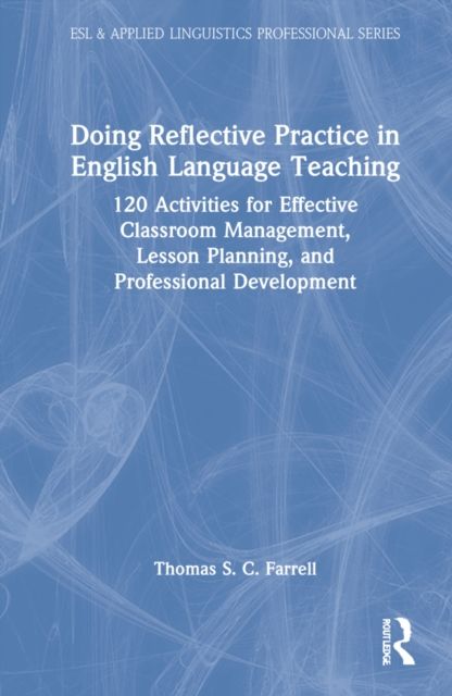 Doing Reflective Practice in English Language Teaching : 120 Activities for Effective Classroom Management, Lesson Planning, and Professional Development