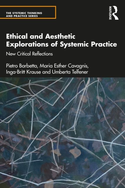 Ethical and Aesthetic Explorations of Systemic Practice : New Critical Reflections