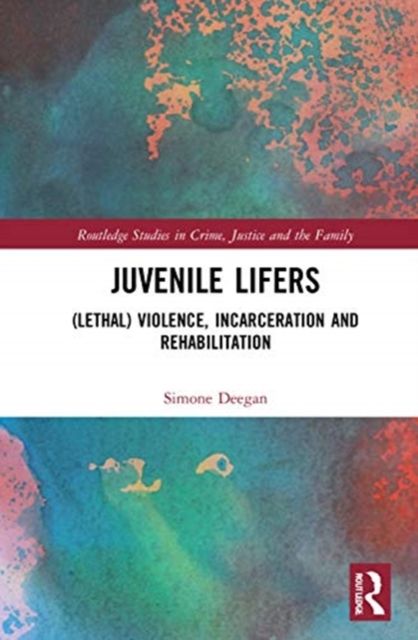 Juvenile Lifers : (Lethal) Violence, Incarceration and Rehabilitation