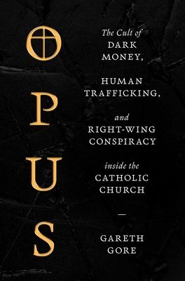 Forsidebilde av Opus : The Cult of Dark Money, Human Trafficking, and Right-wing Conspiracy Inside the Catholic Church