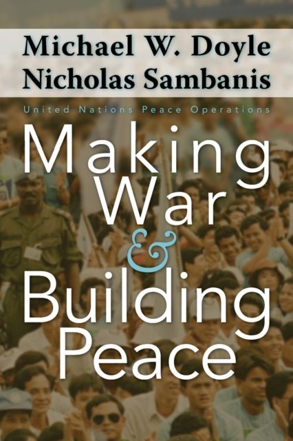 Making War and Building Peace : United Nations Peace Operations