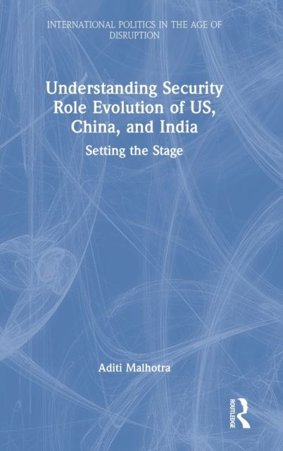 Understanding Security Role Evolution of US, China, and India : Setting the Stage