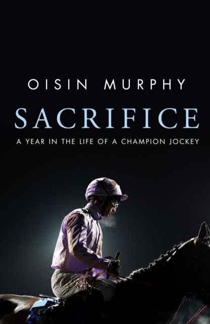Sacrifice : A Year in the Life of a Champion Jockey