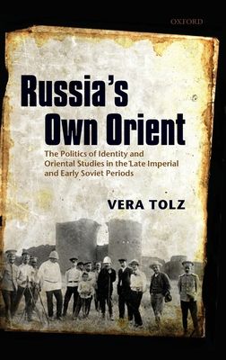 Russia's Own Orient : The Politics of Identity and Oriental Studies in the Late Imperial and Early Soviet Periods