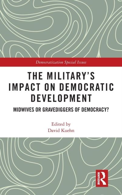 The Military’s Impact on Democratic Development : Midwives or gravediggers of democracy?