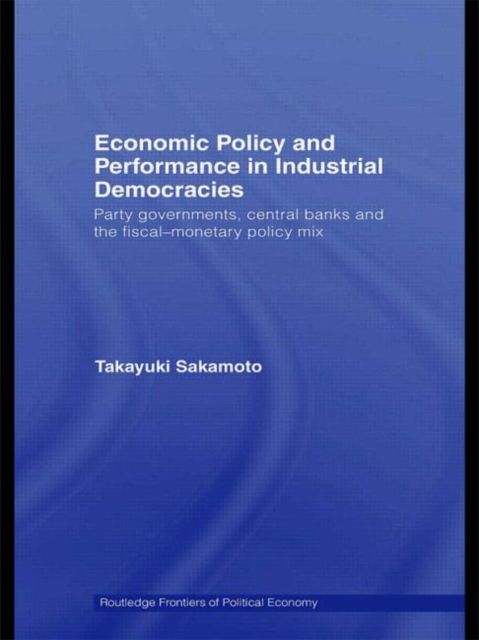 Economic Policy and Performance in Industrial Democracies : Party Governments, Central Banks and the Fiscal-Monetary Policy Mix
