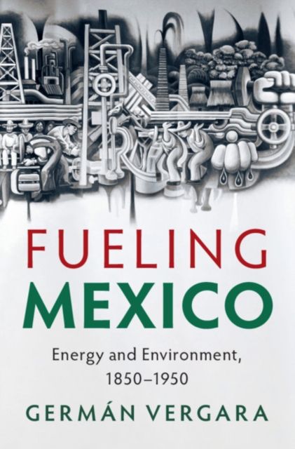 Fueling Mexico : Energy and Environment, 1850–1950