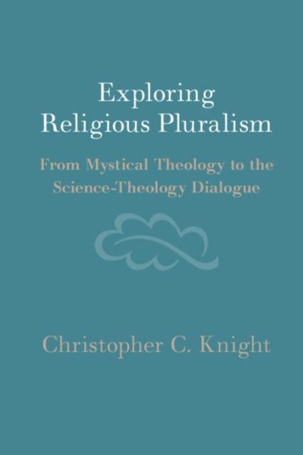 Exploring Religious Pluralism : From Mystical Theology to the Science-Theology Dialogue