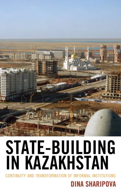 State-Building in Kazakhstan : Continuity and Transformation of Informal Institutions
