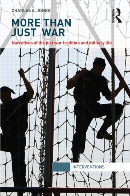 More Than Just War : Narratives of the Just War and Military Life