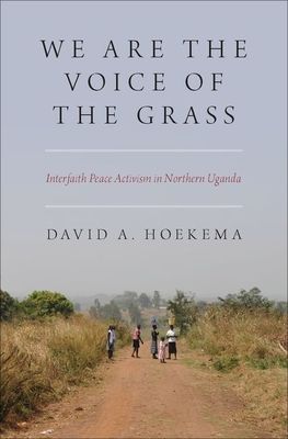 We Are The Voice of the Grass : Interfaith Peace Activism in Northern Uganda