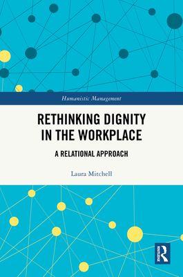 Rethinking Dignity in the Workplace : A Relational Approach
