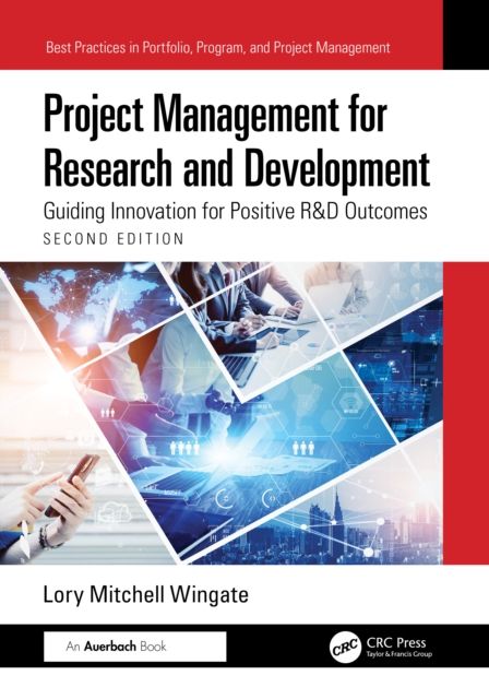 Project Management for Research and Development : Guiding Innovation for Positive R&D Outcomes