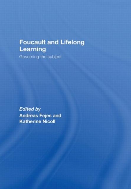 Foucault and Lifelong Learning : Governing the Subject
