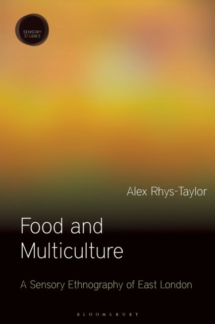 Food and Multiculture : A Sensory Ethnography of East London