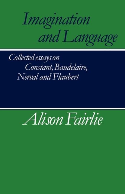 Imagination and Language : Collected Essays on Constant, Baudelaire, Nerval and Flaubert