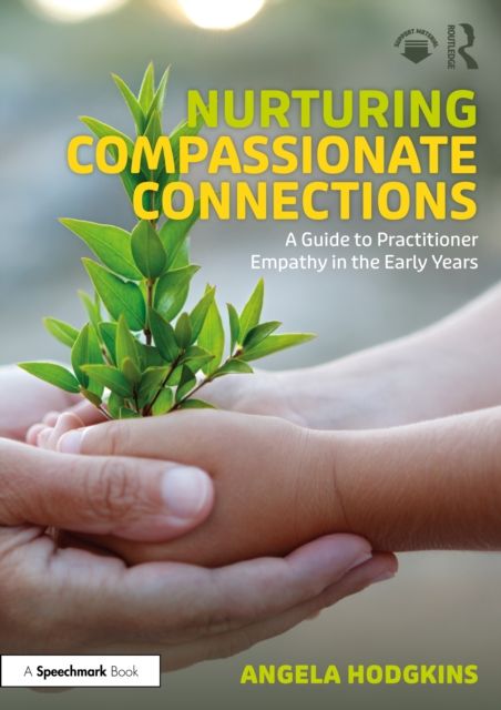 Nurturing Compassionate Connections : A Guide to Practitioner Empathy in the Early Years