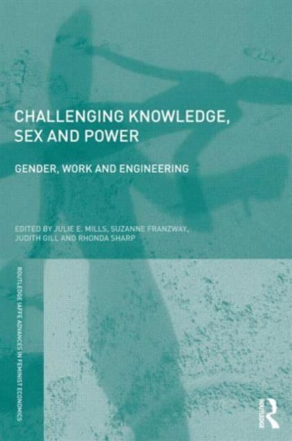 Challenging Knowledge, Sex and Power : Gender, Work and Engineering